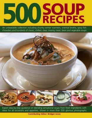 Book cover of 500 Soup Recipes: An Unbeatable Collection Including Chunky Winter Warmers, Oriental Broths, Spicy Fish Chowders And Hundreds Of Classic, Chilled, Clear, Cream, Meat, Bean And Vegetable Soups by Bridget Jones