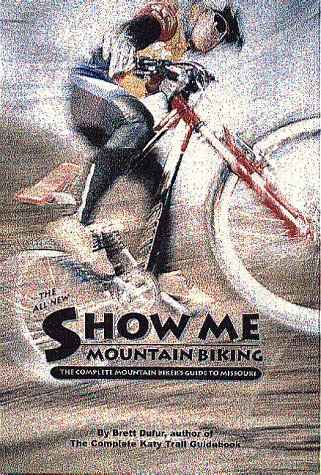 Book cover of Show Me Mountain Biking: The Complete Mountain Biker's Guide to Missouri by Brett Dufur