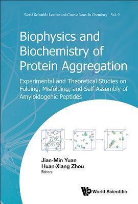 Book cover of Biophysics And Biochemistry Of Protein Aggregation: Experimental And Theoretical Studies On Folding, Misfolding, And Self-Assembly Of Amyloidogenic ... Lecture And Course Notes In Chemistry by Jian-Min Yuan (Ed.)