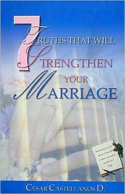 Book cover of 7 Truths That Will Strengthen Your Marriage by Cesar G. Castellanos