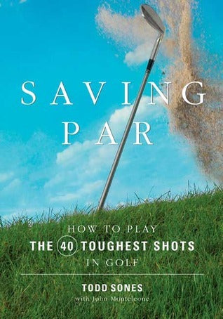 Book cover of Saving Par: How To Hit The 40 Toughest Shots In Golf by Todd Sones, John Monteleone