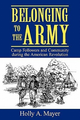 Book cover of Belonging To The Army: Camp Followers And Community During The American Revolution by Holly A. Mayer