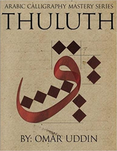Book cover of Arabic Calligraphy Mastery Series - Thuluth: A Comprehensive Step-By-Step Study Of The Thuluth Script by Omar Uddin