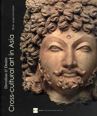 Book cover of Devotion And Desire: Cross-Cultural Art In Asia: New Acquisitions Of The Asian Civilizations Museum by Alan Chong, Benjamin Kyle Chiesa, Clement Onn, David Henkel, Heidi Tan, Jackie Yoong, Kan Shuyi, Maria Khoo Joseph, Pedro Moura Carvalho, Theresa McCullough