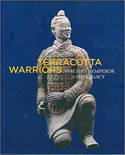 Book cover of Terracotta Warriors: The First Emperor & His Legacy by Guolong Lai (Ed.), Nancy Shatzman Steinhardt (Ed.), Alan Chong (Ed.), Benjamin Kyle Chiesa (Ed.), Kan Shuyi (Ed.), Selena Shen Wang (Ed.)
