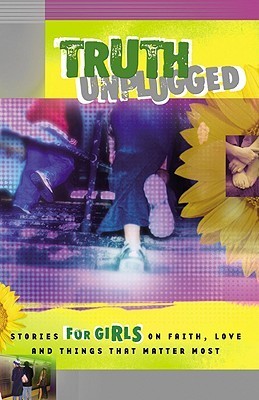 Book cover of Truth Unplugged For Girls: Stories For Teens On Faith, Love, And Things That Matter by Gena Maselli