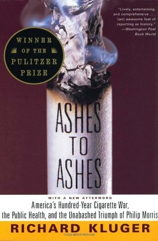 Book cover of Ashes To Ashes: America's Hundred-Year Cigarette War, The Public Health, And The Unabashed Triumph Of Philip Morris by Richard Kluger