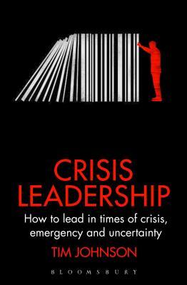 Book cover of Crisis Leadership: How To Lead In Times Of Crisis, Threat And Uncertainty by Tim Johnson