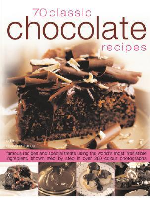 Book cover of 70 Chocolate Classics: Famous Recipes and Special Treats Using the World's Most Irresistible Ingredient, Shown Step-by-Step in Over 250 Color Photographs by Christine France