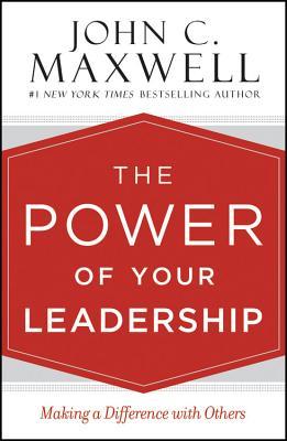 Book cover of The Power Of Your Leadership: Making A Difference With Others by John C. Maxwell