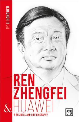 Book cover of Ren Zhengfei & Huawei: A Business And Life Biography by Li Hongwen