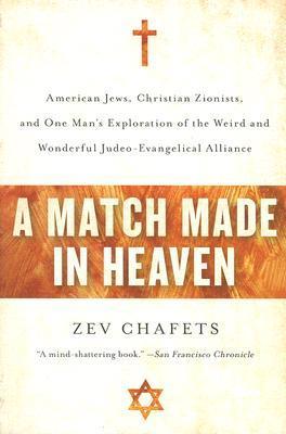 Book cover of A Match Made in Heaven: American Jews, Christian Zionists, and One Man's Exploration of the Weird and Wonderful Judeo-Evangelical Alliance by Ze'ev Chafets