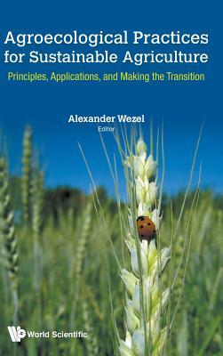 Book cover of Agroecological Practices For Sustainable Agriculture: Principles, Applications, And Making The Transition by Alexander Wezel