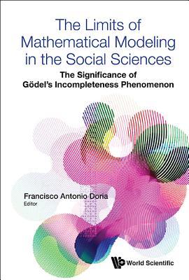 Book cover of Limits Of Mathematical Modeling In The Social Sciences, The: The Significance Of Godel's Incompleteness Phenomenon by Francisco Antaonio Doria (Ed.)