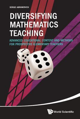 Book cover of Diversifying Mathematics Teaching: Advanced Educational Content and Methods for Prospective Elementary Teachers by Sergei Abramovich