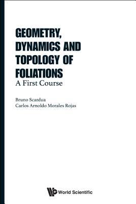 Book cover of Geometry, Dynamics And Topology Of Foliations: A First Course by Bruno Scardua, Carlos Arnoldo Morales Rojas