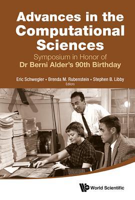 Book cover of Advances In The Computational Sciences - Proceedings Of The Symposium In Honor Of Dr Berni Alder'S 90th Birthday by Brenda M Rubenstein & St Eric Schwegler