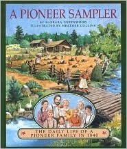 Book cover of Pioneer Sampler: The Daily Life Of A Pioneer Family In 1840 by Barbara Greenwood, Heather Collins (Illus.)