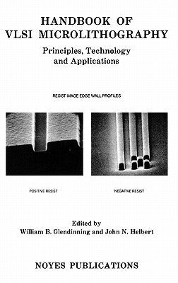 Book cover of Handbook Of VLSI Microlithography: Principles, Technology And Applications by William B. Glendinning (Ed.), John N. Helbert (Ed.)