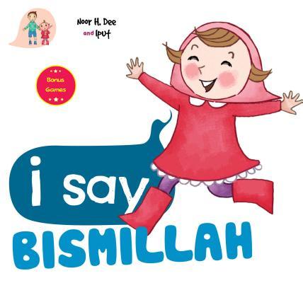 Book cover of I Say Bismillah by Noor H. Dee, Iput (Illustrations)