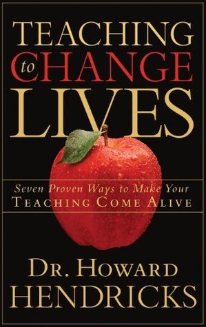 Book cover of Teaching To Change Lives: Seven Proven Ways To Make Your Teaching Come Alive by Howard G. Hendricks