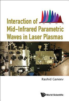 Book cover of Interaction of Mid-Infrared Parametric Waves in Laser Plasmas by Rashid Ganeev