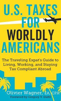 Book cover of U.S. Taxes For Worldly Americans: The Traveling Expat's Guide To Living, Working, And Staying Tax Compliant Abroad by Olivier Wagner, Gregory V. Diehl (Foreword)