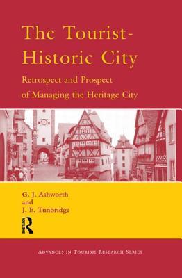 Book cover of The Tourist-Historic City: Retrospect And Prospect Of Managing The Heritage City by G.J. Ashworth, J.E. Tunbridge