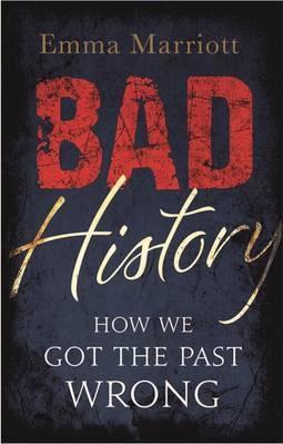 Book cover of Bad History: How We Got The Past Wrong by Emma Marriott