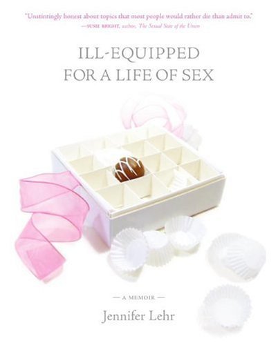Book cover of Ill-Equipped For A Life Of Sex: A Memoir by Jennifer Lehr