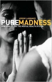 Book cover of Pure Madness: How Fear Drives The Mental Health System by Jeremy Laurance