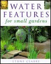 Book cover of Water Features For Small Gardens by Ethne Clarke