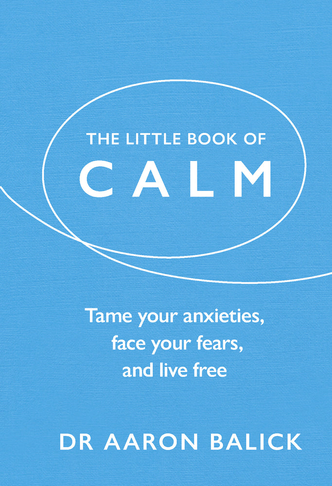 Book cover of The Little Book Of Calm: Tame Your Anxieties, Face Your Fears, And Live Free by Aaron Balick