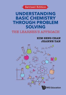 Book cover of Understanding Basic Chemistry Through Problem Solving: The Learner's Approach by Kim Seng Chan, Jeanne Tan (Contrib.)