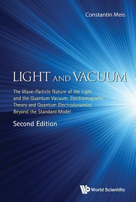 Book cover of Light And Vacuum: The Wave-Particle Nature Of The Light And The Quantum Vacuum. Electromagnetic Theory And Quantum Electrodynamics Beyond The Standard Model by Meis Constantin
