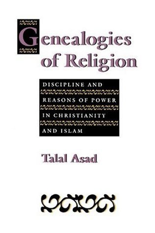 Book cover of Genealogies Of Religion: Discipline And Reasons Of Power In Christianity And Islam by Talal Asad