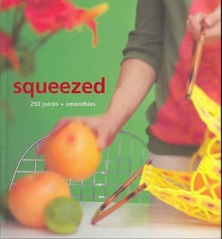 Book cover of Squeezed: 250 Juices And Smoothies by Murdoch Books