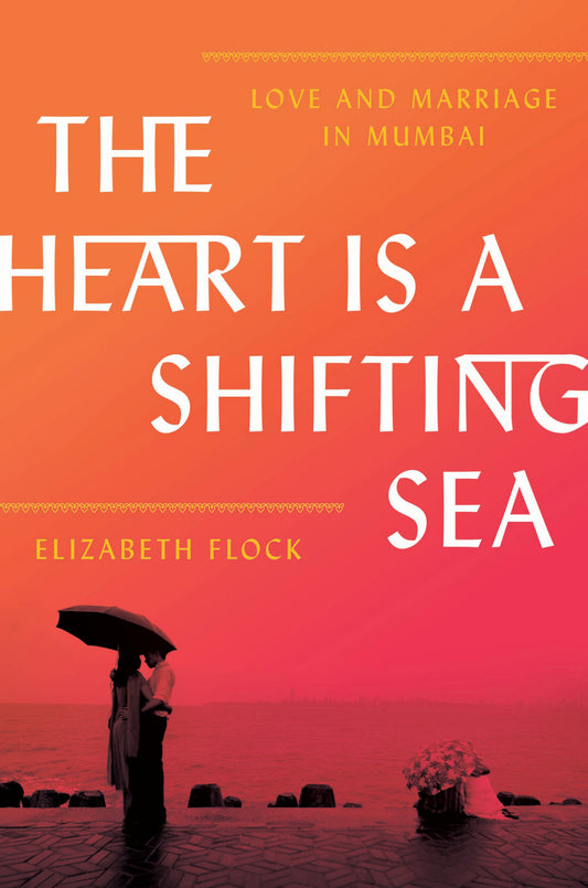 Book cover of The Heart Is a Shifting Sea: Love and Marriage in Mumbai by Elizabeth  Flock