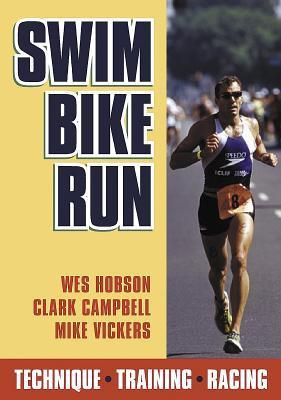 Book cover of Swim, Bike, Run by Wes Hobson, Clark A. Campbell, Mike Vickers