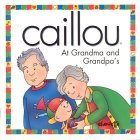 Book cover of Caillou At Grandma And Grandpa'S by Joceline Sanschagrin, Claude Lapierre (Illus.)