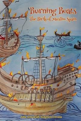 Book cover of Burning Boats: The Birth of Muslim Spain by Julia Juwairiah Simpson-Urrutia