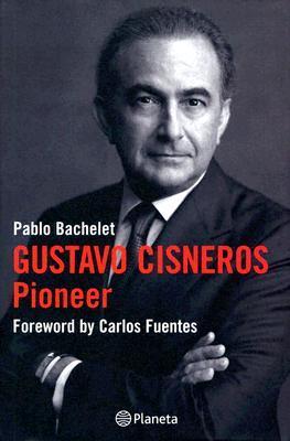 Book cover of Gustavo Cisneros, The Pioneer by Pablo Bachelet, Edith Grossman (Trans.), Carlos Fuentes (Foreword by)