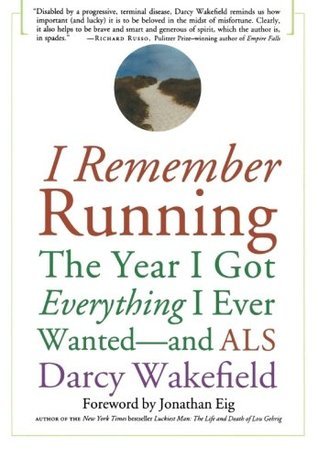 Book cover of I Remember Running: The Year I Got Everything I Ever Wanted - And Als by Darcy Wakefield, Jonathan Eig (Foreword)