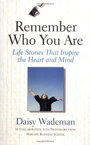 Book cover of Remember Who You Are: Life Stories That Inspire The Heart And Mind by Daisy Wademan, Kim Clark, Rosabeth Moss Kanter