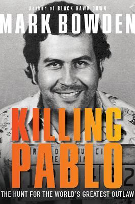 Book cover of Killing Pablo: The Hunt For The World's Greatest Outlaw by Mark Bowden