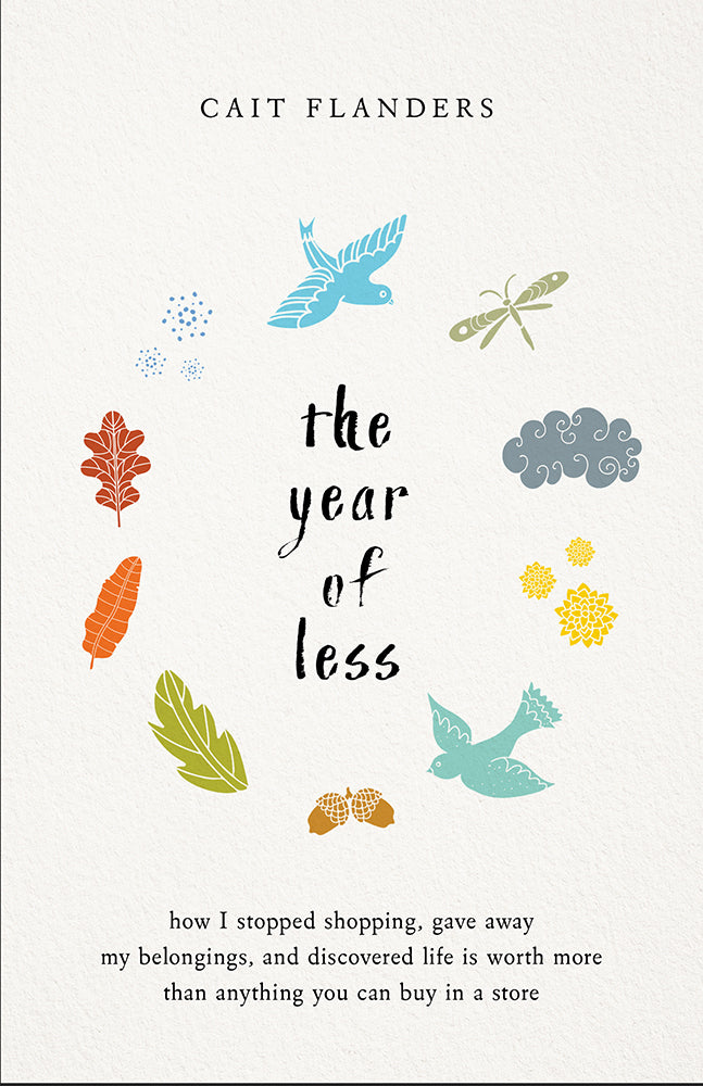 Book cover of The Year Of Less: How I Stopped Shopping, Gave Away My Belongings, And Discovered Life Is Worth More Than Anything You Can Buy In A Store by Cait Flanders