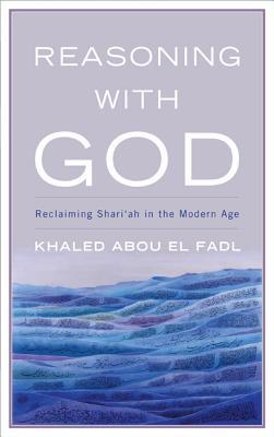 Book cover of Reasoning With God: Reclaiming Shariah In The Modern Age by Khaled Abou El Fadl UCLA School of Law