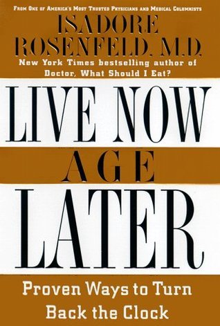Book cover of Live Now, Age Later: Proven Ways To Slow Down The Clock by Isadore Rosenfeld MD