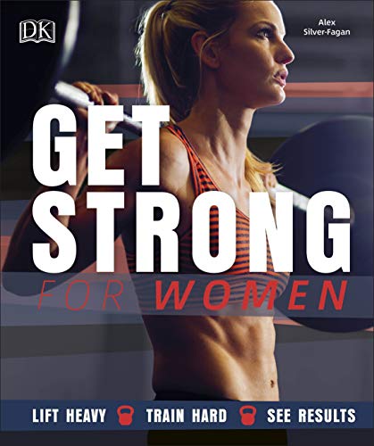 Book cover of Get Strong For Women: Lift Heavy, Train Hard, See Results by Alex Silver-Fagan