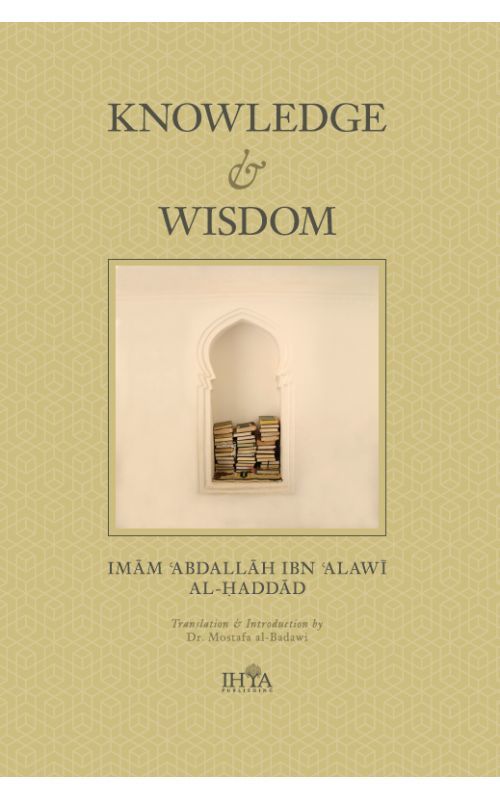 Book cover of Knowledge And Wisdom by الحبيب عبد الله بن علوي الحداد الحضرمي الشافعي, Mostafa al-Badawi (Trans.), ʻAbd Allāh ibn ʻAlawī al-Ḥaddād